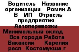 Водитель › Название организации ­ Ромин А.В., ИП › Отрасль предприятия ­ Автоперевозки › Минимальный оклад ­ 1 - Все города Работа » Вакансии   . Карелия респ.,Костомукша г.